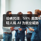 哈佛民调：59% 美国年轻人视 AI 为就业威胁（图1）