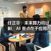 任正非:未来算力将过剩,AI 重点在于应用而非发明(图1) 任正非:未来算力将过剩,AI 重点在于应用而非发明(图1)