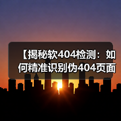 【揭秘软404检测：如何精准识别伪404页面保障网站质量】（图4）