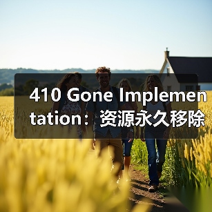 410 Gone Implementation:资源永久移除的关键策略与实践(图1) 410 Gone Implementation:资源永久移除的关键策略与实践(图1)