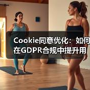 Cookie同意优化：如何在GDPR合规中提升用户体验（图1）