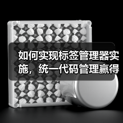 如何实现标签管理器实施，统一代码管理赢得营销战场（图4）