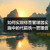 如何实现标签管理器实施中的代码统一管理促进精准数据分析