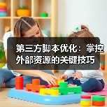 第三方脚本优化：掌控外部资源的关键技巧
