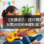 【资源提示:提升网页加载速度的关键利器】(图1) 【资源提示:提升网页加载速度的关键利器】(图1)