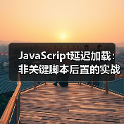 JavaScript延迟加载:非关键脚本后置的实战技巧与行业内幕(图3) JavaScript延迟加载:非关键脚本后置的实战技巧与行业内幕(图3)