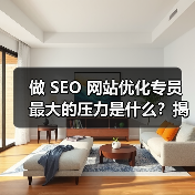 做 SEO 网站优化专员最大的压力是什么?揭秘行业内幕与应对之道!(图4) 做 SEO 网站优化专员最大的压力是什么?揭秘行业内幕与应对之道!(图4)
