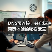 DNS预连接:开启极速网页体验的秘密武器(图1) DNS预连接:开启极速网页体验的秘密武器(图1)
