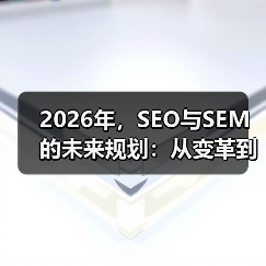 2026年,SEO与SEM的未来规划:从变革到创新的全景透视(图1) 2026年,SEO与SEM的未来规划:从变革到创新的全景透视(图1)