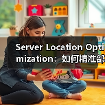 Server Location Optimization：如何精准部署提升网站速度和用户体验（图1）