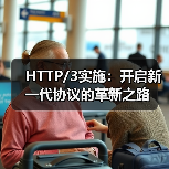 HTTP/3实施：开启新一代协议的革新之路（图3）