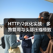 HTTP/2优化实战:多路复用与头部压缩极致提升性能(图3) HTTP/2优化实战:多路复用与头部压缩极致提升性能(图3)