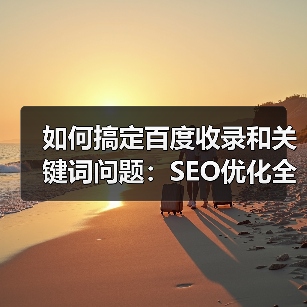如何搞定百度收录和关键词问题:SEO优化全攻略(图3) 如何搞定百度收录和关键词问题:SEO优化全攻略(图3)