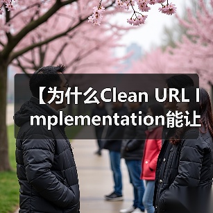 【为什么Clean URL Implementation能让你的网站流量瞬间翻倍？】（图2）