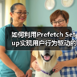 如何利用Prefetch Setup实现用户行为驱动的预测性加载（图1）