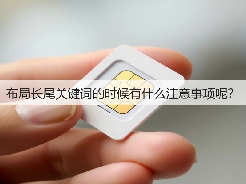 布局长尾关键词的时候有什么注意事项呢？(图2)