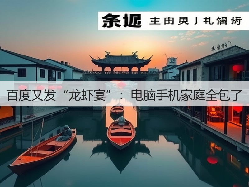 百度又发“龙虾宴”:电脑手机家庭全包了(图3) 百度又发“龙虾宴”:电脑手机家庭全包了(图3)
