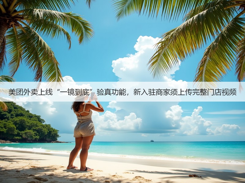 美团外卖上线“一镜到底”验真功能，新入驻商家须上传完整门店视频(图2)