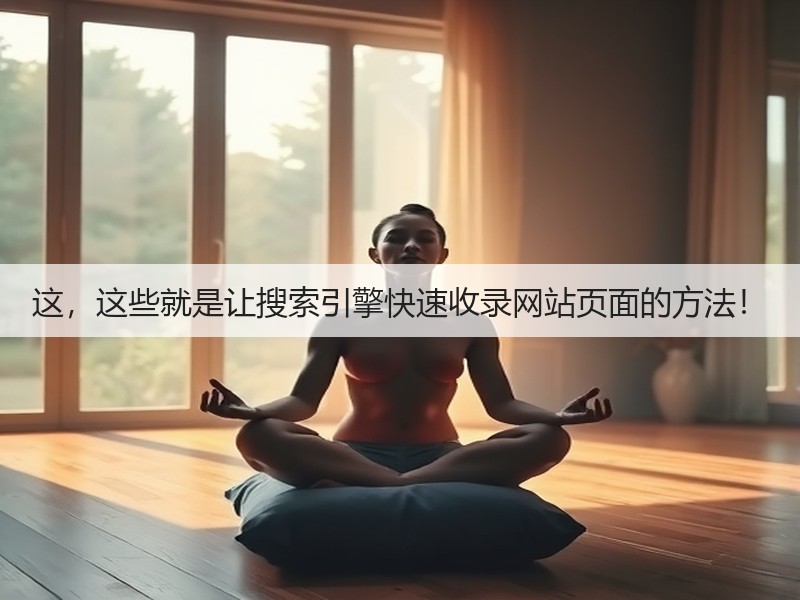 这,这些就是让搜索引擎快速收录网站页面的方法!(图1) 这,这些就是让搜索引擎快速收录网站页面的方法!(图1)