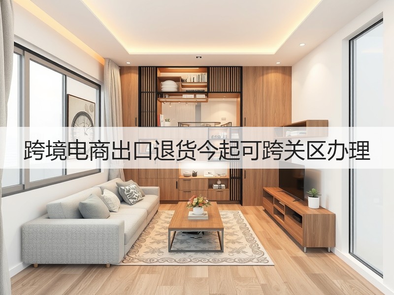 跨境电商出口退货今起可跨关区办理(图2)