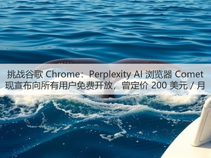 挑战谷歌 Chrome：Perplexity AI 浏览器 Comet 现宣布向所有用户免费开放，曾定价 200 美元 / 月(图2)
