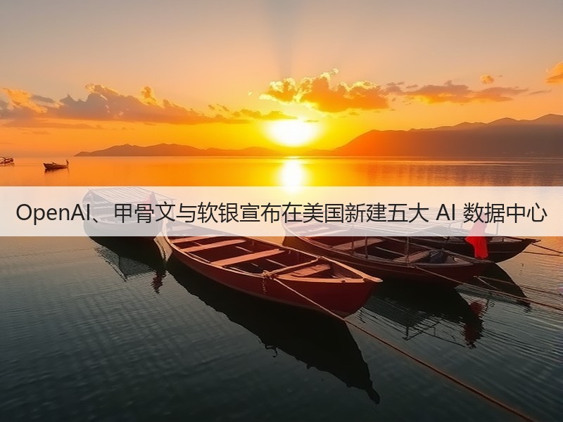 OpenAI、甲骨文与软银宣布在美国新建五大 AI 数据中心(图2)