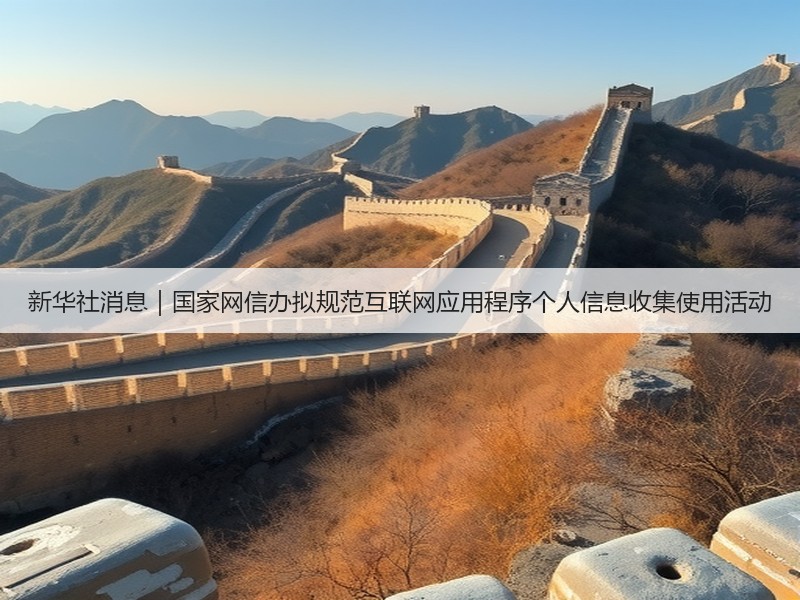 新华社消息｜国家网信办拟规范互联网应用程序个人信息收集使用活动(图2)