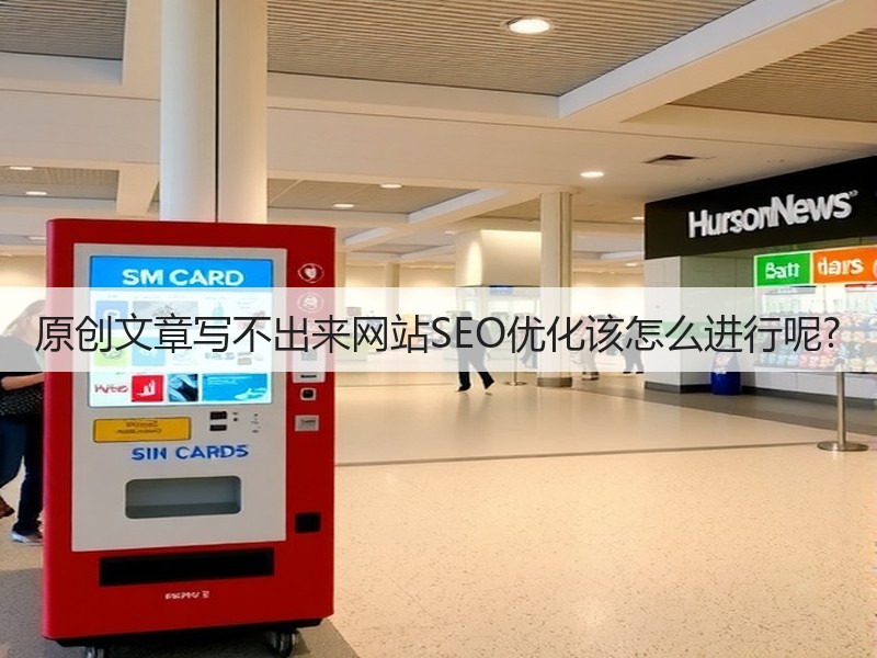 原创文章写不出来网站SEO优化该怎么进行呢?(图3)