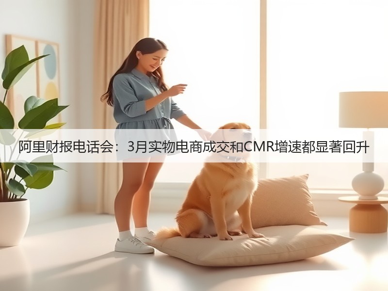 阿里财报电话会：3月实物电商成交和CMR增速都显著回升(图2)