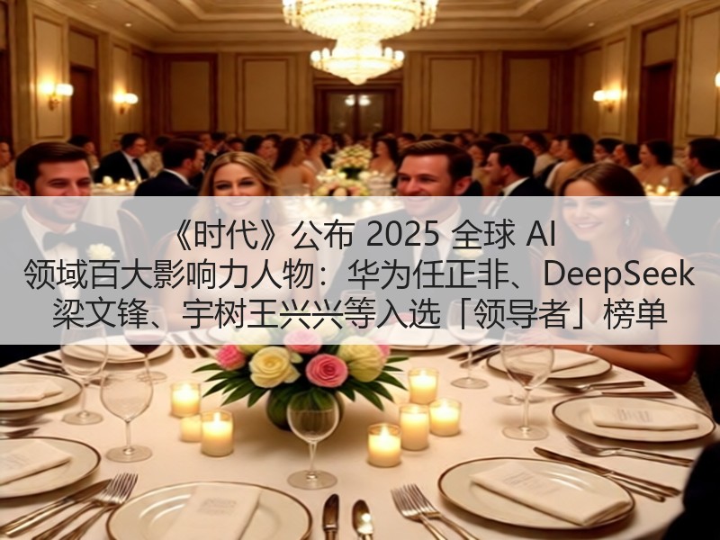 《时代》公布 2025 全球 AI 领域百大影响力人物：华为任正非、DeepSeek 梁文锋、宇树王兴兴等入选「领导者」榜单(图3)