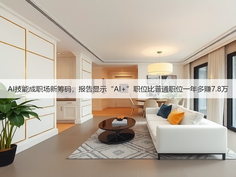 AI技能成职场新筹码,报告显示“AI+”职位比普通职位一年多赚7.8万(图3) AI技能成职场新筹码,报告显示“AI+”职位比普通职位一年多赚7.8万(图3)