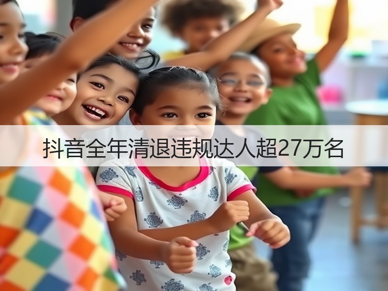 抖音全年清退违规达人超27万名(图3)