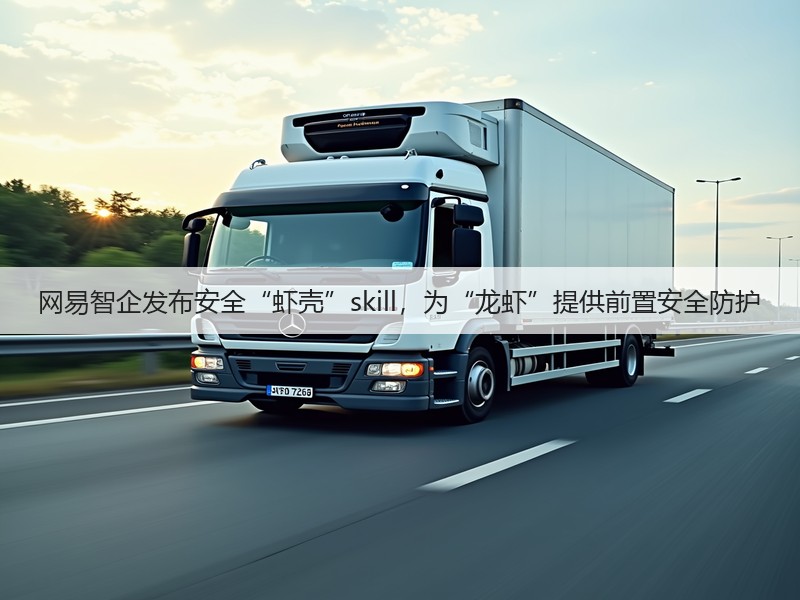 网易智企发布安全“虾壳”skill，为“龙虾”提供前置安全防护(图2)