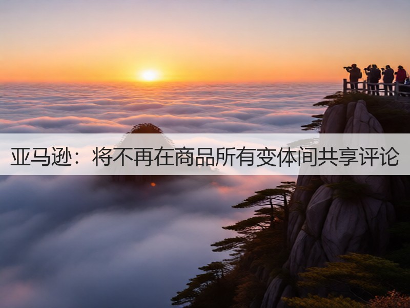 亚马逊：将不再在商品所有变体间共享评论(图3)
