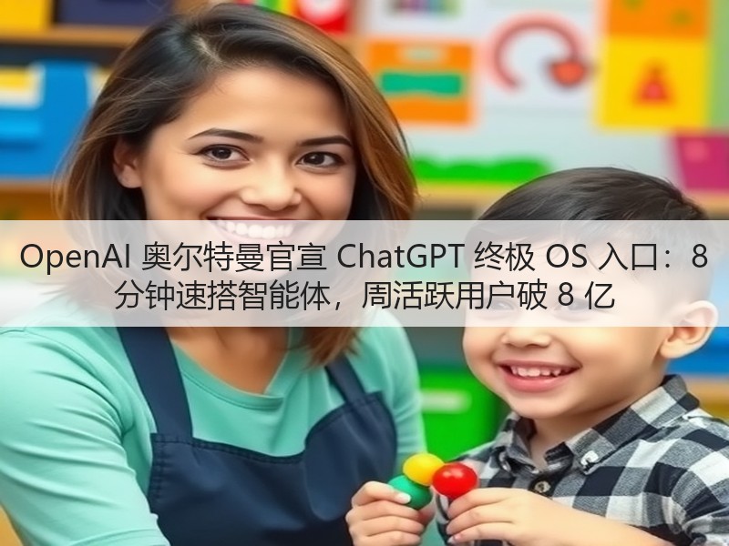OpenAI 奥尔特曼官宣 ChatGPT 终极 OS 入口:8 分钟速搭智能体,周活跃用户破 8 亿(图1) OpenAI 奥尔特曼官宣 ChatGPT 终极 OS 入口:8 分钟速搭智能体,周活跃用户破 8 亿(图1)