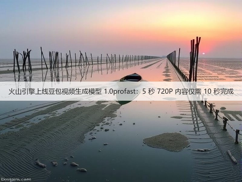 火山引擎上线豆包视频生成模型 1.0profast：5 秒 720P 内容仅需 10 秒完成(图3)