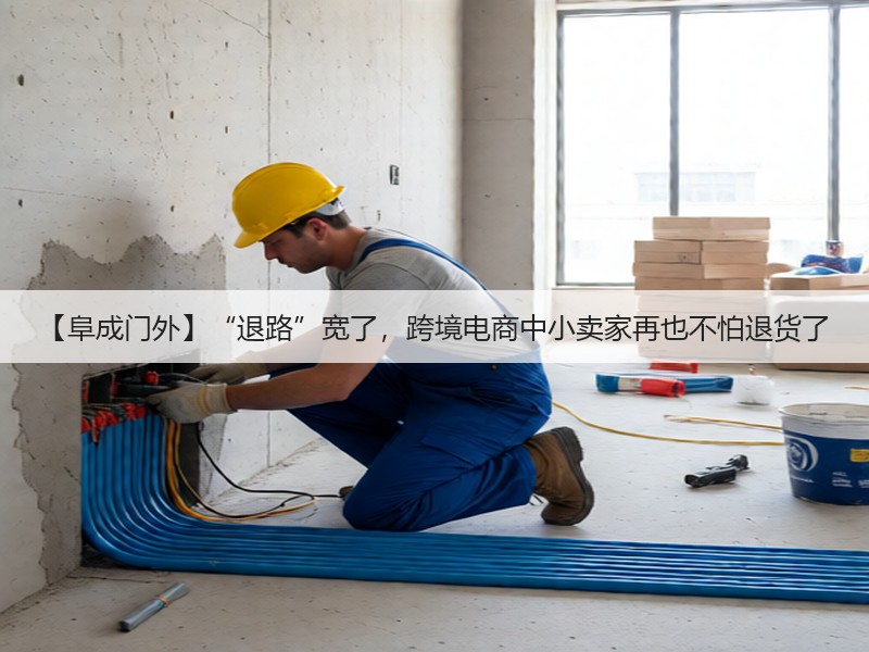 【阜成门外】“退路”宽了,跨境电商中小卖家再也不怕退货了(图3) 【阜成门外】“退路”宽了,跨境电商中小卖家再也不怕退货了(图3)