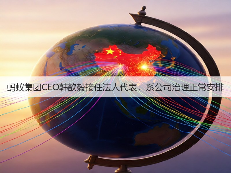 蚂蚁集团CEO韩歆毅接任法人代表,系公司治理正常安排(图3) 蚂蚁集团CEO韩歆毅接任法人代表,系公司治理正常安排(图3)