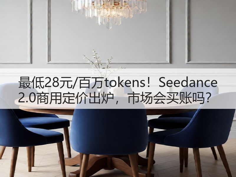最低28元/百万tokens！Seedance 2.0商用定价出炉，市场会买账吗？(图2)