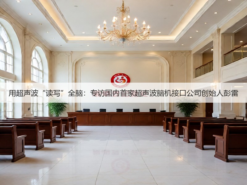 用超声波“读写”全脑：专访国内首家超声波脑机接口公司创始人彭雷(图2)