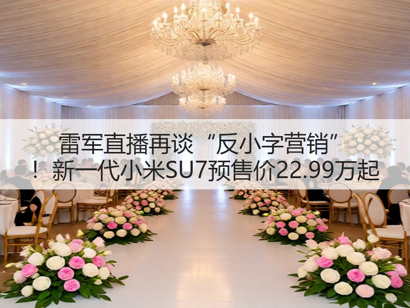 雷军直播再谈“反小字营销” ！新一代小米SU7预售价22.99万起(图3)