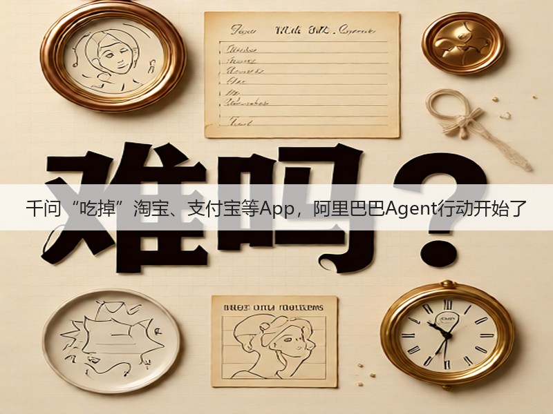 千问“吃掉”淘宝、支付宝等App,阿里巴巴Agent行动开始了(图2) 千问“吃掉”淘宝、支付宝等App,阿里巴巴Agent行动开始了(图2)