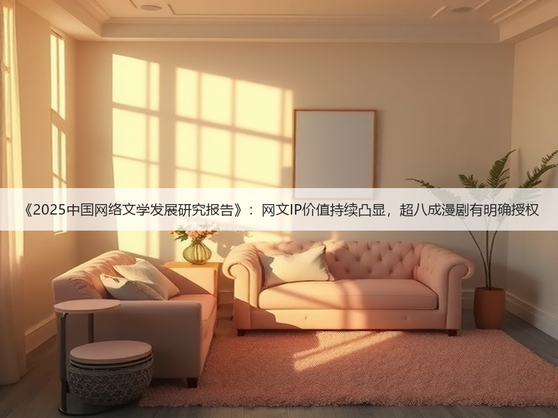 《2025中国网络文学发展研究报告》:网文IP价值持续凸显,超八成漫剧有明确授权(图2) 《2025中国网络文学发展研究报告》:网文IP价值持续凸显,超八成漫剧有明确授权(图2)