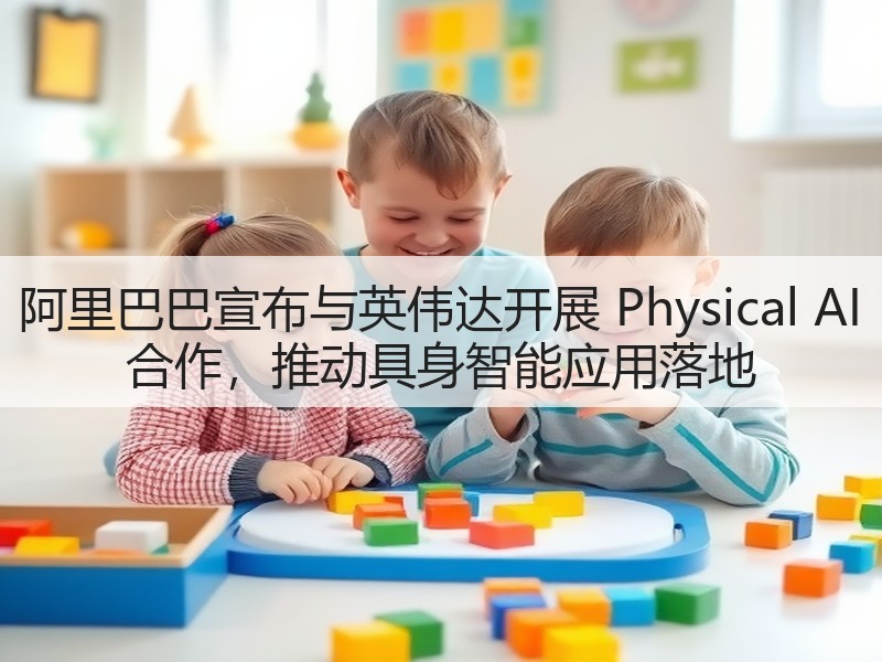 阿里巴巴宣布与英伟达开展 Physical AI 合作，推动具身智能应用落地(图2)
