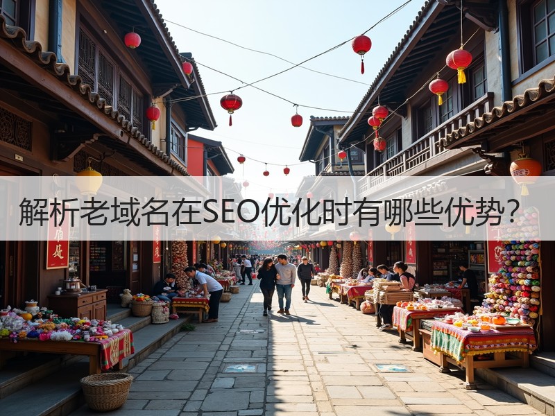 解析老域名在SEO优化时有哪些优势？