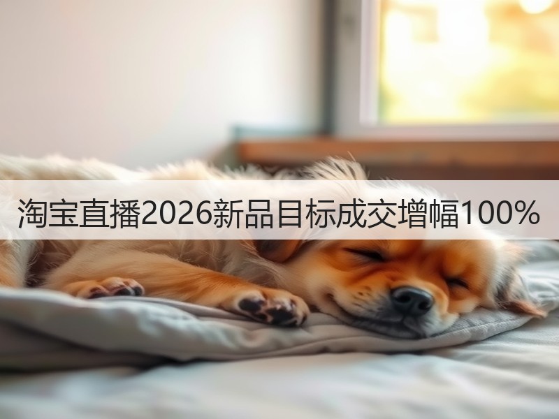 淘宝直播2026新品目标成交增幅100%(图3)