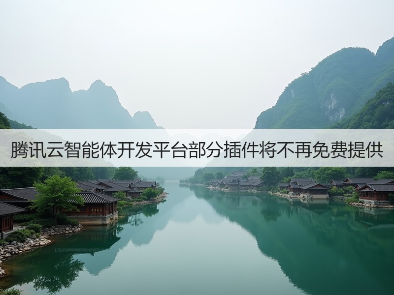 腾讯云智能体开发平台部分插件将不再免费提供(图2)