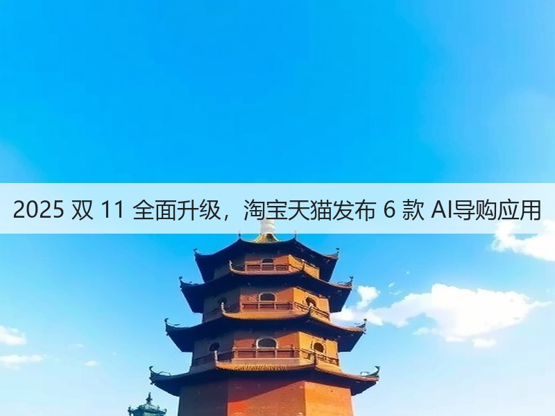 2025 双 11 全面升级,淘宝天猫发布 6 款 AI导购应用(图1) 2025 双 11 全面升级,淘宝天猫发布 6 款 AI导购应用(图1)