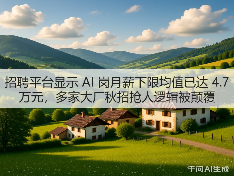 招聘平台显示 AI 岗月薪下限均值已达 4.7 万元,多家大厂秋招抢人逻辑被颠覆(图3) 招聘平台显示 AI 岗月薪下限均值已达 4.7 万元,多家大厂秋招抢人逻辑被颠覆(图3)