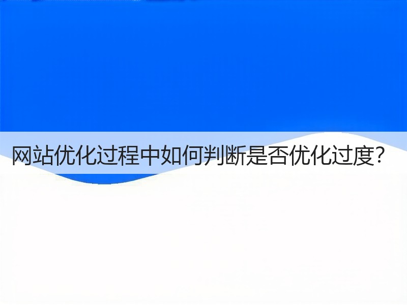 网站优化过程中如何判断是否优化过度？(图3)